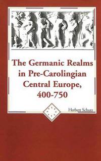 Book Cover for The Germanic Realms in Pre-Carolingian Central Europe, 400-750 by Herbert Schutz