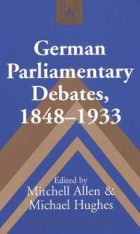 Book Cover for German Parliamentary Debates, 1848-1933 by Mitchell Allen, Michael Hughes