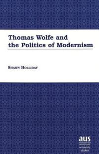 Book Cover for Thomas Wolfe and the Politics of Modernism by Shawn Holliday