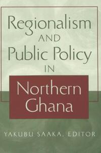 Book Cover for Regionalism and Public Policy in Northern Ghana by Yakubu Saaka