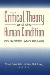 Book Cover for Critical Theory and the Human Condition by Michael Peters, Colin Lankshear, Mark Olssen