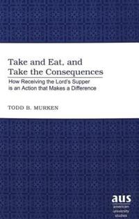 Book Cover for Take and Eat, and Take the Consequences by Todd B Murken