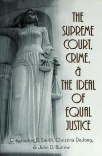 Book Cover for The Supreme Court, Crime & The Ideal of Equal Justice by Christopher E Smith, Christina DeJong, John D Burrow