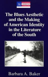 Book Cover for The Blues Aesthetic and the Making of American Identity in the Literature of the South by Barbara A Baker