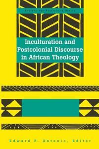 Book Cover for Inculturation and Postcolonial Discourse in African Theology by Edward P Antonio
