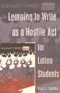 Book Cover for Learning to Write as a Hostile Act for Latino Students by Raul E Ybarra