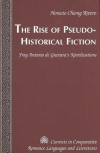Book Cover for The Rise of Pseudo-Historical Fiction by Horacio Chiong Rivero, Antonio de Guevara