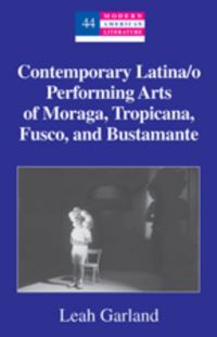 Book Cover for Contemporary Latina/o Performing Arts of Moraga, Tropicana, Fusco, and Bustamante by Leah Garland