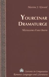 Book Cover for Yourcenar Dramaturge by Martine J Kincaid