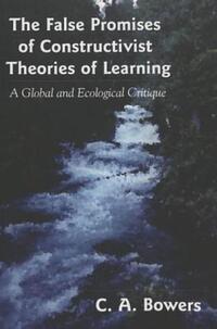 Book Cover for The False Promises of Constructivist Theories of Learning by C A Bowers