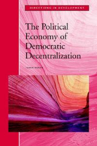 Book Cover for The Political Economy of Democratic Decentralization by James Manor