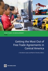 Book Cover for Getting the Most Out of Free Trade Agreements in Central America by J Humberto Lopez, Rashmi Shankar, World Bank