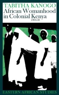 Book Cover for African Womanhood in Colonial Kenya, 1900-1950 by Tabitha Kanogo