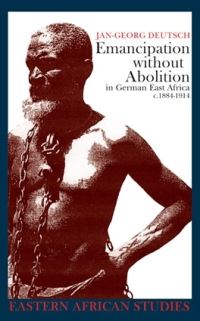 Book Cover for Emancipation Without Abolition in German East Africa, C. 1884-1914 by JanGeorg Deutsch