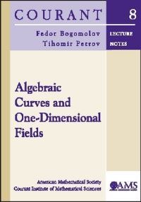 Book Cover for Algebraic Curves and One-Dimensional Fields by Fedor Bogomolov, Tihomir Petrov, Courant Institute of Mathematical Sciences, American Mathematical Society