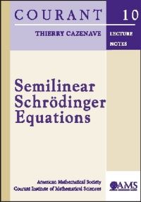 Book Cover for Semilinear Schrödinger Equations by Thierry Cazenave, American Mathematical Society, Courant Institute of Mathematical Sciences