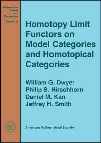 Book Cover for Homotopy Limit Functors on Model Categories and Homotopical Categories by William G Dwyer, Philip S Hirschhorn, Daniel M Kan, Jeffrey H Smith