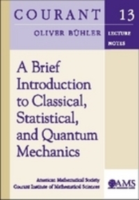 Book Cover for A Brief Introduction to Classical, Statistical, and Quantum Mechanics by Oliver Bühler, Courant Institute of Mathematical Sciences, American Mathematical Society