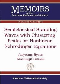 Book Cover for Semiclassical Standing Waves With Clustering Peaks for Nonlinear Schrödinger Equations by Jaeyoung Byeon, Kazunaga Tanaka