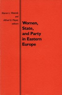 Book Cover for Women, State, and Party in Eastern Europe by Sharon L Wolchik, Alfred G Meyer, Conference on Changes in the Status of Women in Eastern Europe