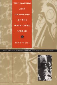 Book Cover for The Making and Unmaking of the Haya Lived World by Brad Weiss