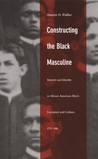 Book Cover for Constructing the Black Masculine by Maurice O Wallace