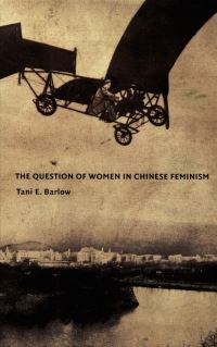Book Cover for The Question of Women in Chinese Feminism by Tani E Barlow