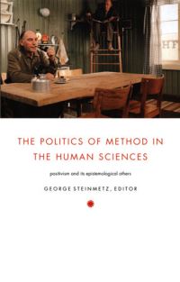 Book Cover for The Politics of Method in the Human Sciences by George Steinmetz