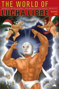 Book Cover for The World of Lucha Libre by Heather Levi