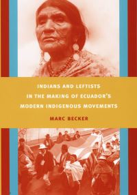 Book Cover for Indians and Leftists in the Making of Ecuador's Modern Indigenous Movements by Marc Becker