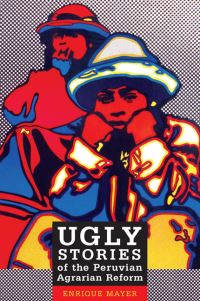 Book Cover for Ugly Stories of the Peruvian Agrarian Reform by Enrique Mayer