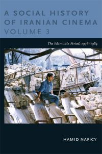 Book Cover for A Social History of Iranian Cinema. Volume 3 The Islamicate Period, 1978-1984 by Hamid Naficy