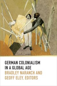 Book Cover for German Colonialism in a Global Age by Bradley Naranch, Geoff Eley