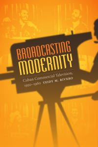Book Cover for Broadcasting Modernity by Yeidy M Rivero