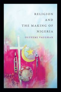 Book Cover for Religion and the Making of Nigeria by Olufemi Vaughan