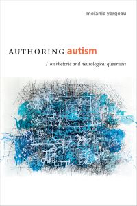 Book Cover for Authoring Autism by Melanie Yergeau