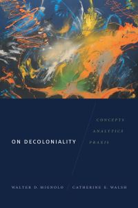 Book Cover for On Decoloniality by Walter Mignolo, Catherine E Walsh
