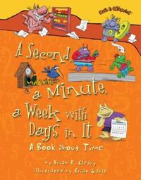Book Cover for A Second, a Minute, a Week With Days in It by Brian P Cleary