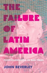 Book Cover for The Failure of Latin America by John Beverley