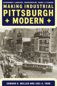 Book Cover for Making Industrial Pittsburgh Modern by Edward K Muller, Joel A Tarr