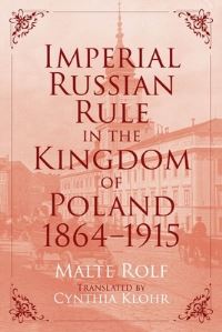 Book Cover for Imperial Russian Rule in the Kingdom of Poland, 1864-1915 by Malte Rolf