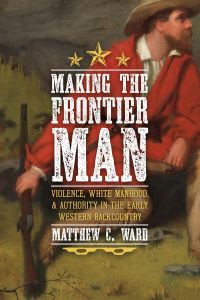 Book Cover for Making the Frontier Man by Matthew C Ward