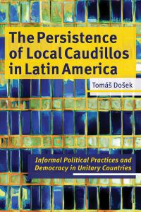 Book Cover for The Persistence of Local Caudillos in Latin America by Tomas Dosek