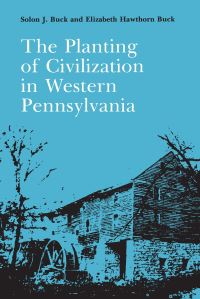 Book Cover for The Planting of Civilization in Western Pennsylvania by Solon Buck, Elizabeth Buck