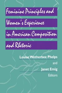 Book Cover for Feminine Principles and Women's Experience in American Composition and Rhetoric by Louise Wetherbee Phelps, Janet Emig