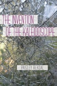 Book Cover for The Invention of the Kaleidoscope by Paisley Rekdal