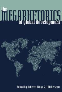 Book Cover for The Megarhetorics of Global Development by Rebecca Ann Dingo, J Blake Scott