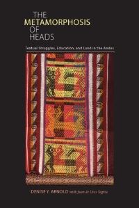 Book Cover for The Metamorphosis of Heads by Denise Y Arnold, Juan de Dios Yapita