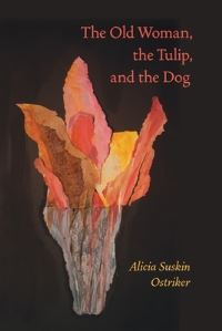 Book Cover for The Old Woman, the Tulip and the Dog by Alicia Ostriker