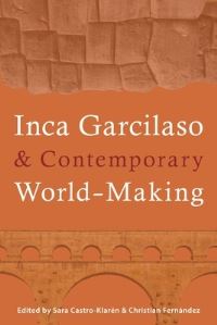 Book Cover for Inca Garcilaso and Contemporary World-Making by Sara CastroKlarén, Christian Fernández